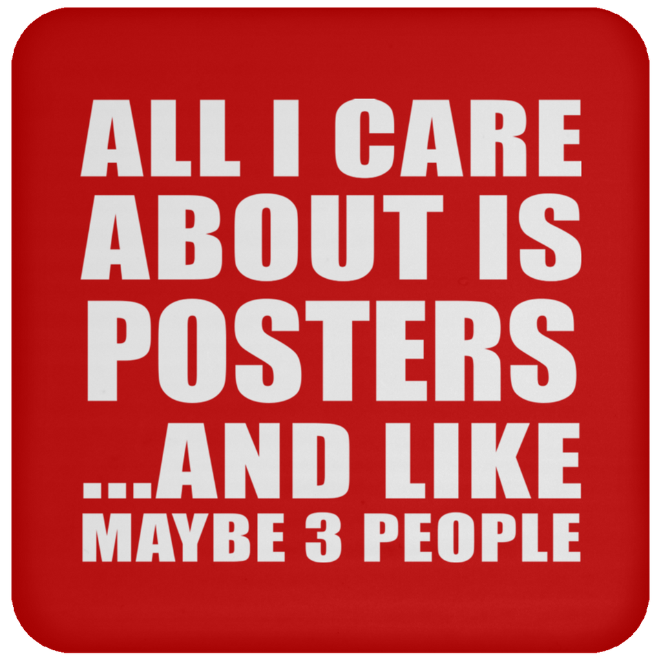 All I Care About Is Posters - Drink Coaster