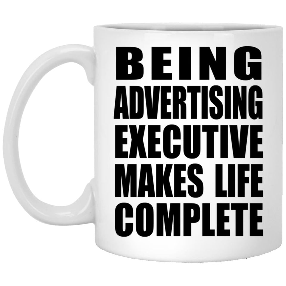 Being Advertising Executive Makes Life Complete - 11oz Coffee Mug