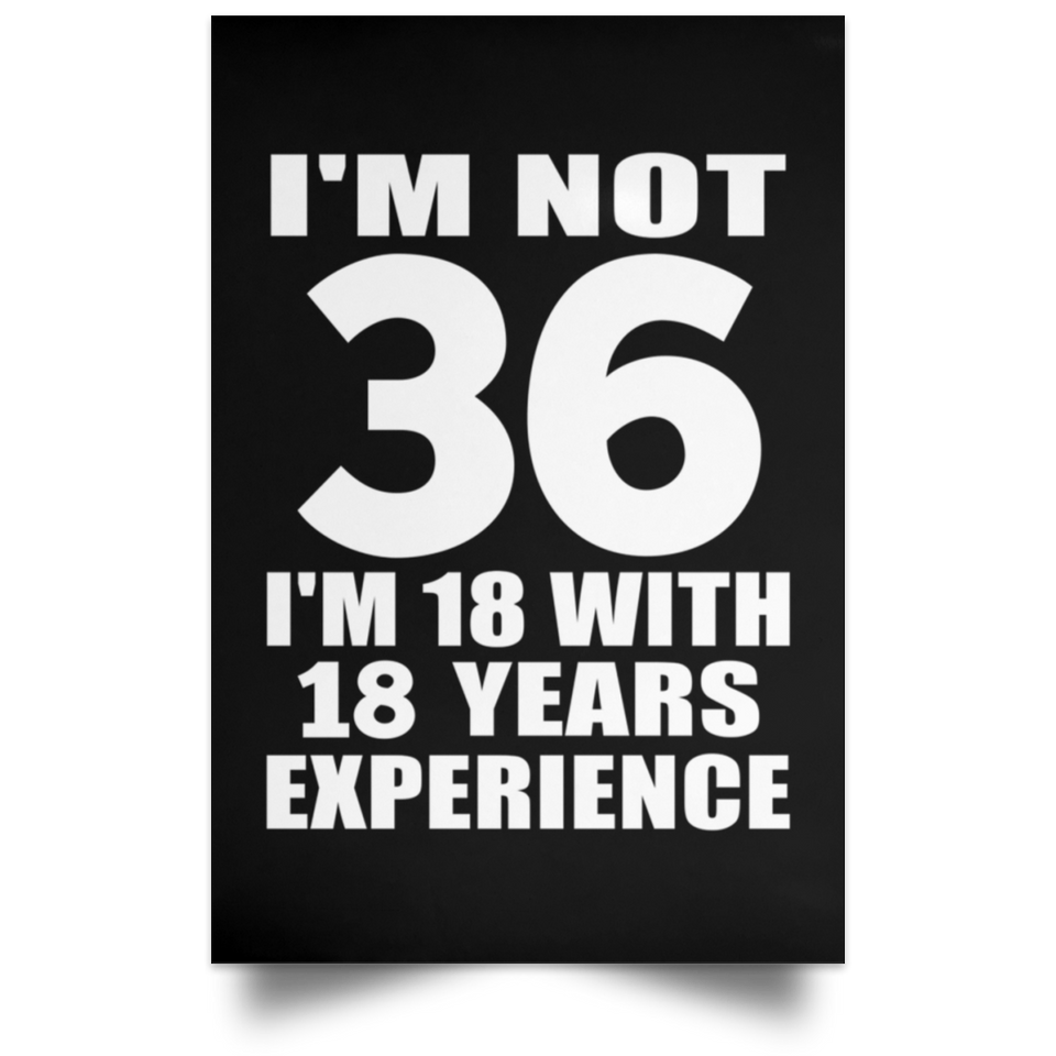 36th Birthday I'm Not 36 I'm 18 With 18 Years Experience - Poster Portrait