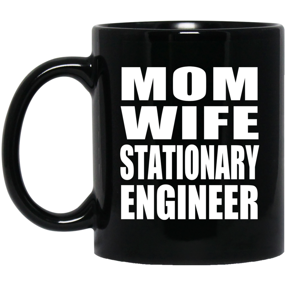 Mom Wife Stationary Engineer - 11oz Coffee Mug Black