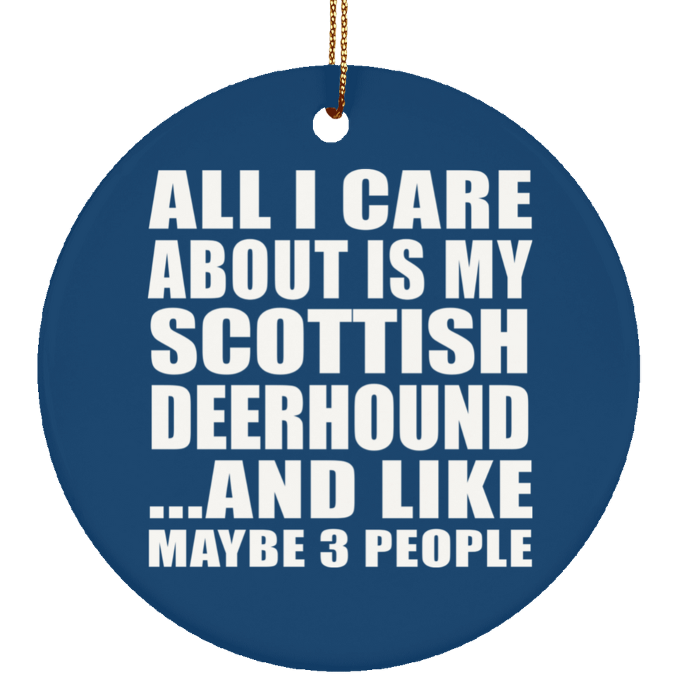 All I Care About Is My Scottish Deerhound - Circle Ornament