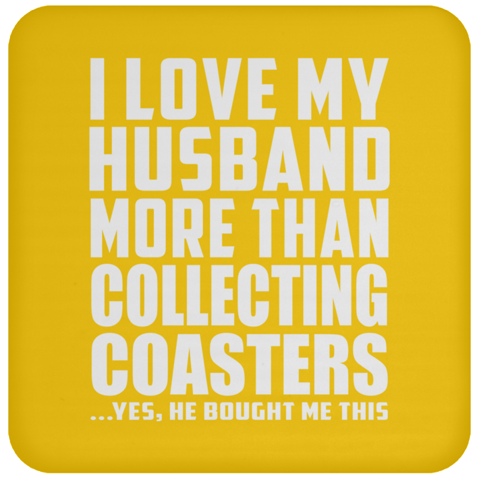 I Love My Husband More Than Collecting Coasters - Drink Coaster