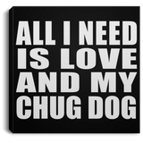 All I Need Is Love And My Chug Dog - Canvas Square
