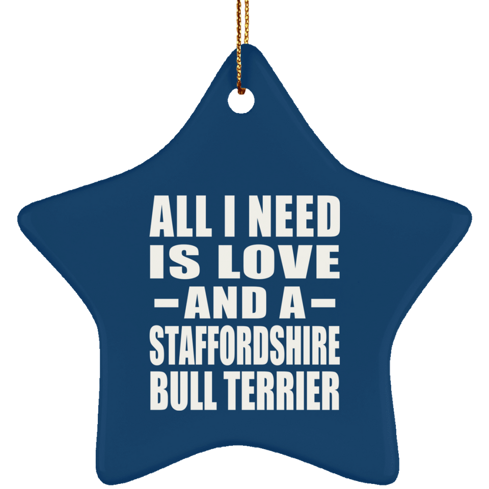 All I Need Is Love And A Staffordshire Bull Terrier - Star Ornament