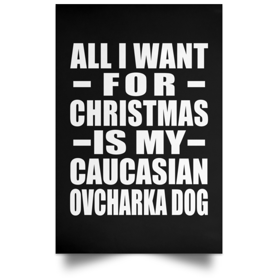 All I Want For Christmas Is My Caucasian Ovcharka Dog - Poster Portrait