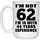 62nd Birthday I'm Not 62 I'm 18 With 44 Years Experience - 15oz Coffee Mug