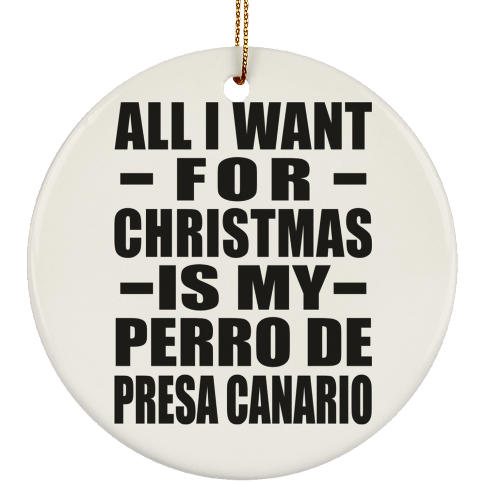 All I Want For Christmas Is My Perro De Presa Canario - Circle Ornament
