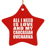 All I Need Is Love And My Caucasian Ovcharka - Star Ornament