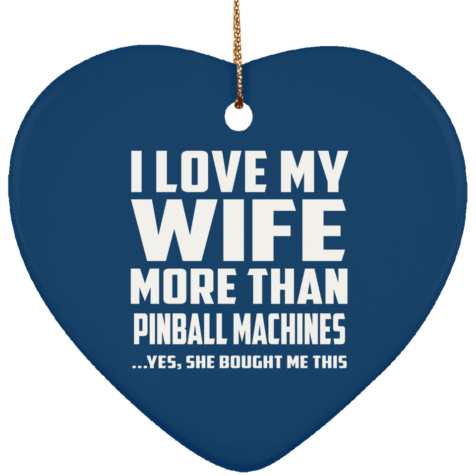 I Love My Wife More Than Pinball Machines - Heart Ornament