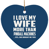 I Love My Wife More Than Pinball Machines - Heart Ornament