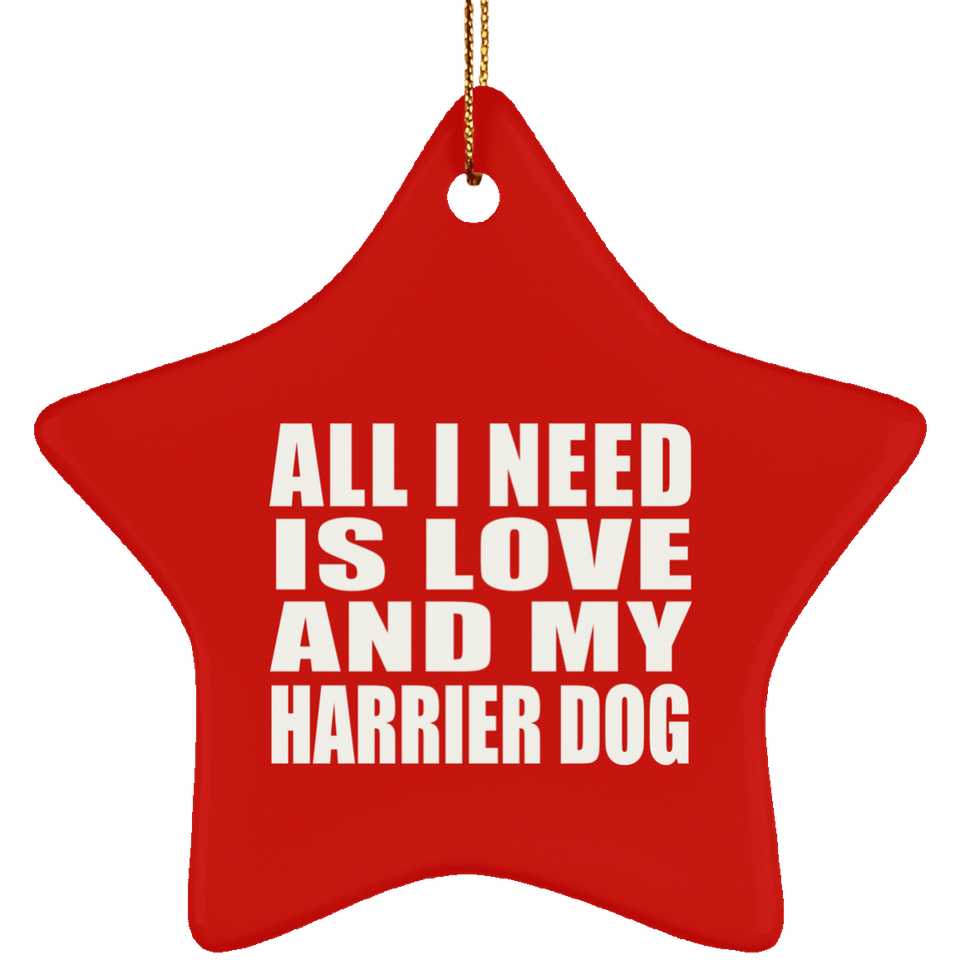 All I Need Is Love And My Harrier Dog - Star Ornament