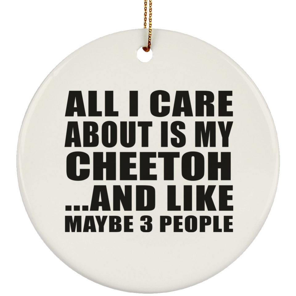 All I Care About Is My Cheetoh - Circle Ornament