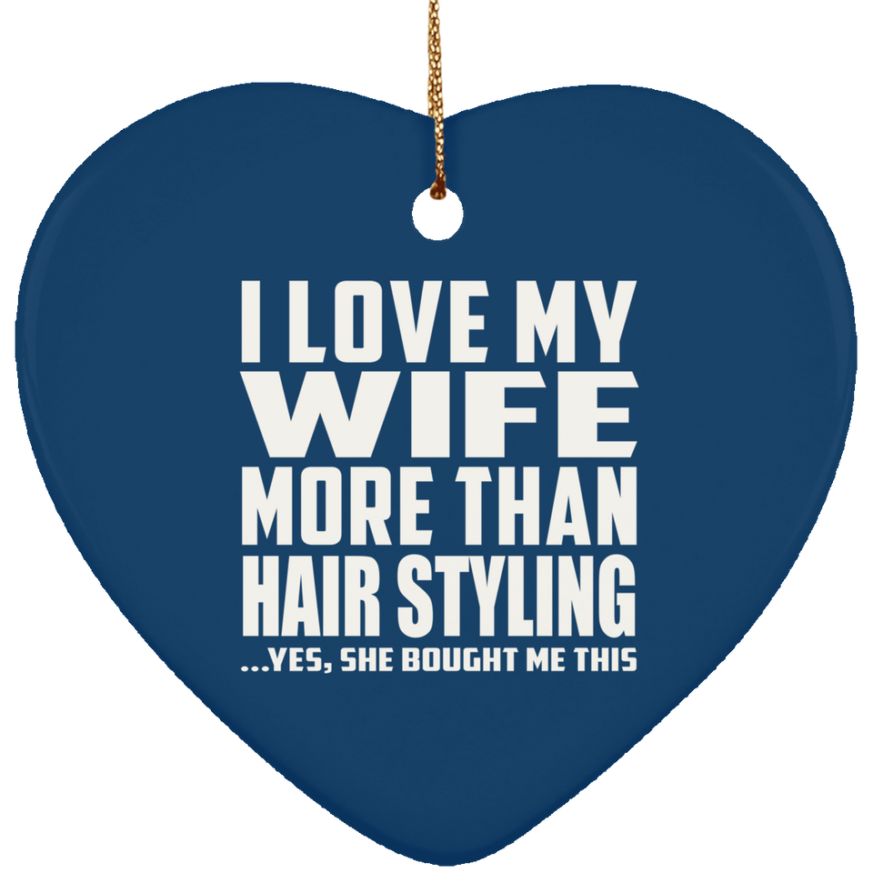 I Love My Wife More Than Hair Styling - Heart Ornament