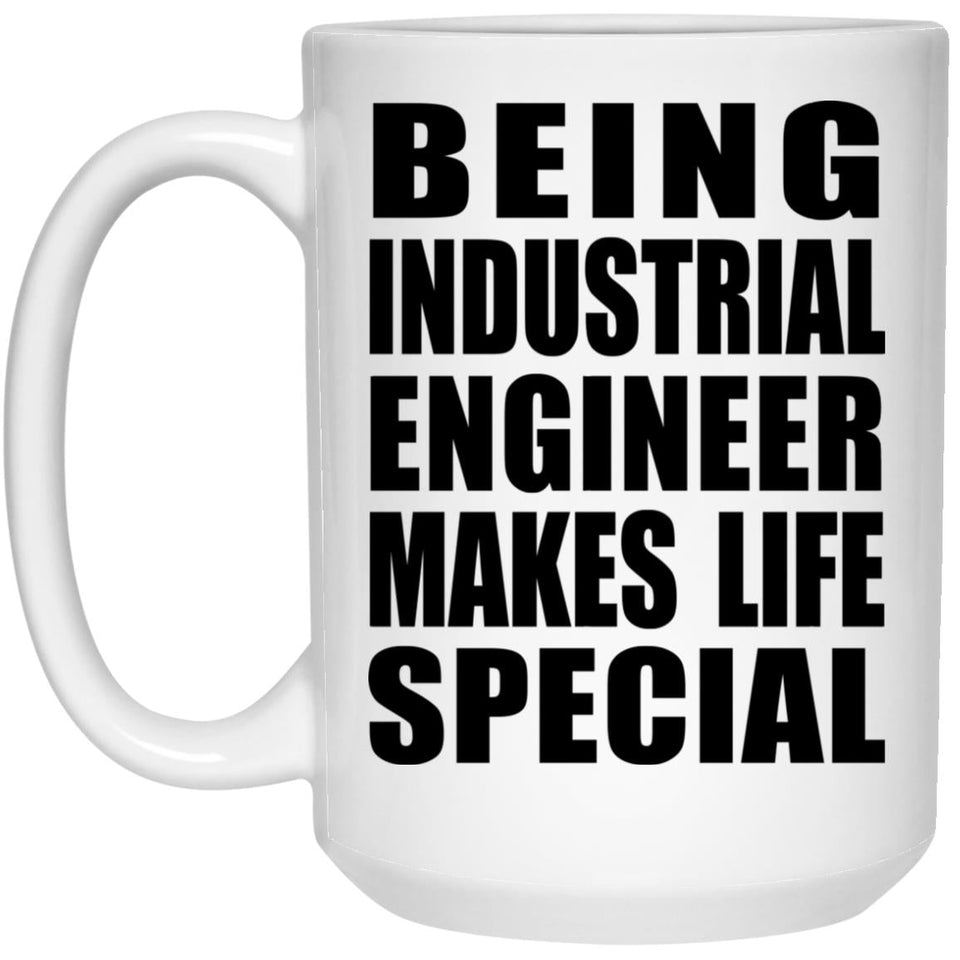 Being Industrial Engineer Makes Life Special - 15oz Coffee Mug