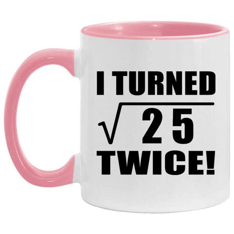 10th Birthday I Turned Square Root of 25 Twice - 11oz Accent Mug Pink