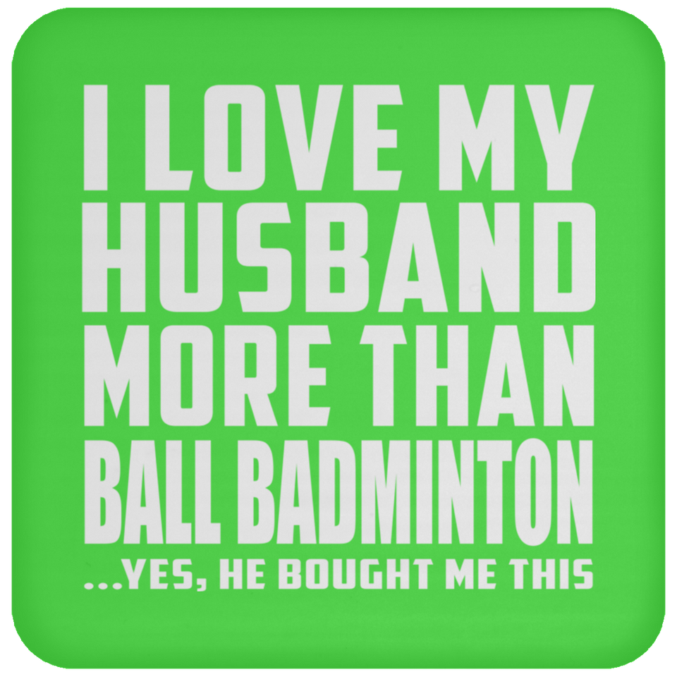 I Love My Husband More Than Ball Badminton - Drink Coaster