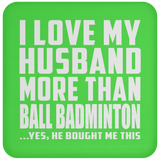 I Love My Husband More Than Ball Badminton - Drink Coaster
