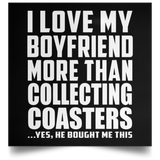 I Love My Boyfriend More Than Collecting Coasters - Poster Square