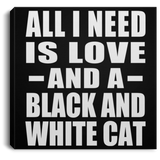 All I Need Is Love And A Black And White Cat - Canvas Square