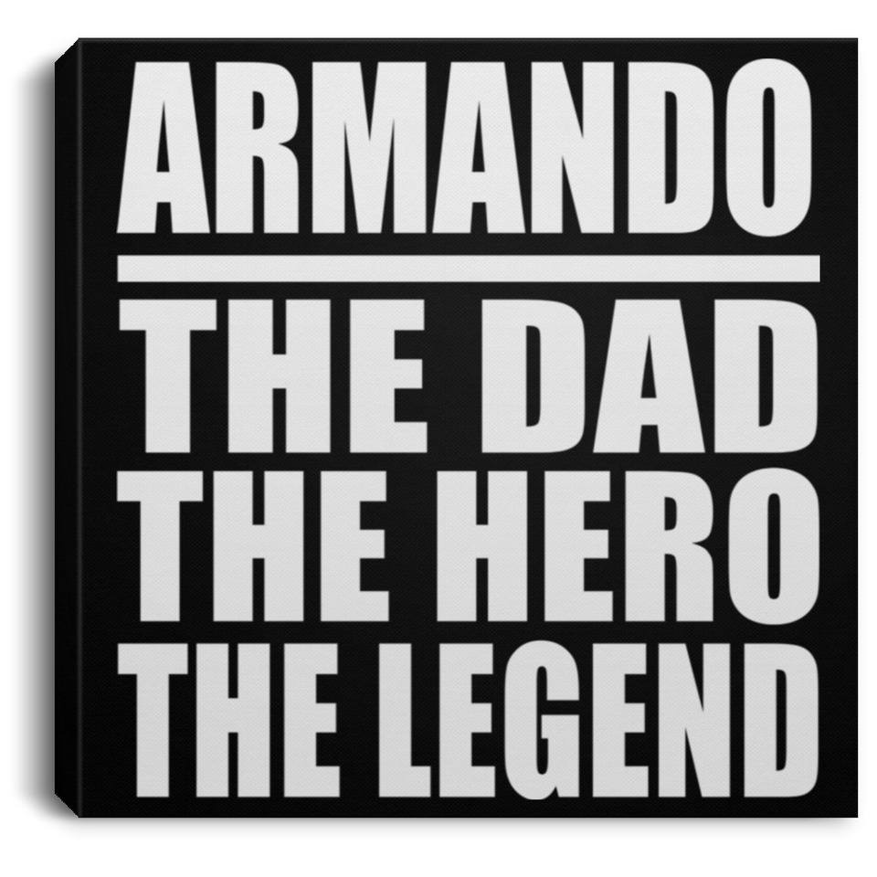 Armando The Dad The Hero The Legend - Canvas Square