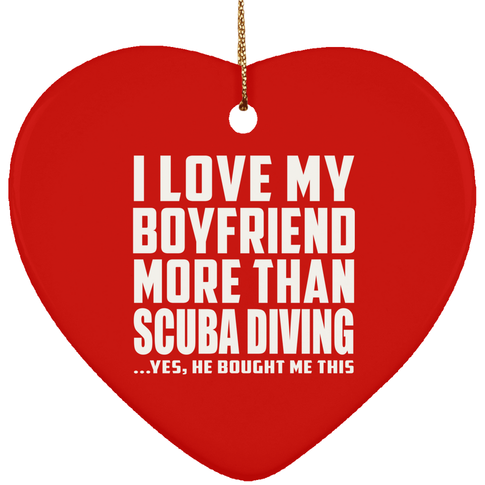 I Love My Boyfriend More Than Scuba Diving - Heart Ornament