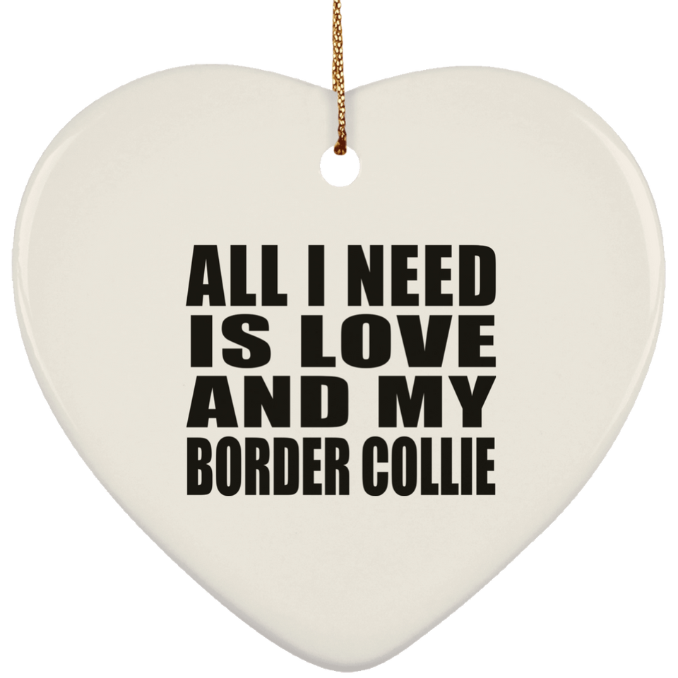 All I Need Is Love And My Border Collie - Heart Ornament