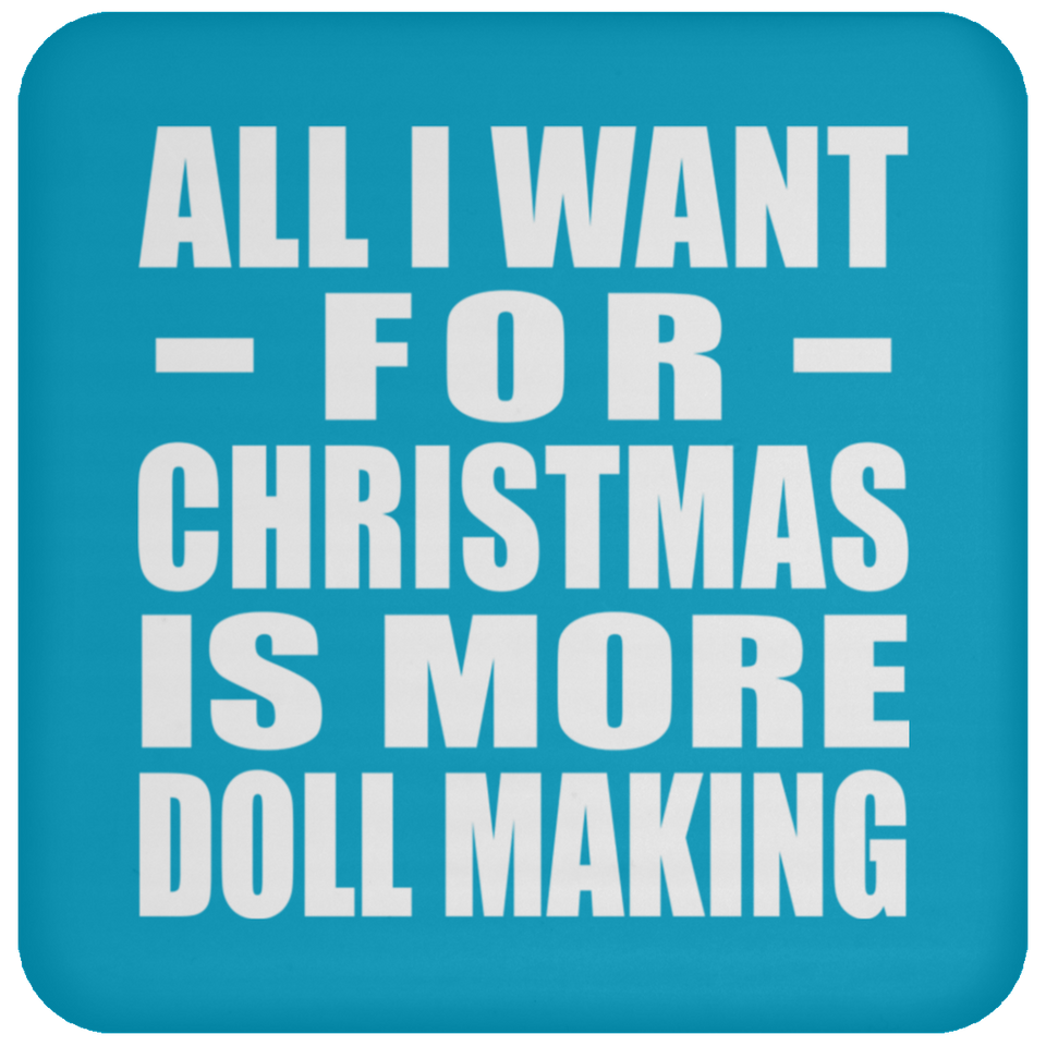 All I Want For Christmas Is More Doll Making - Coaster