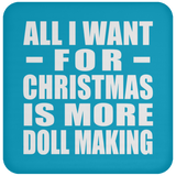 All I Want For Christmas Is More Doll Making - Coaster