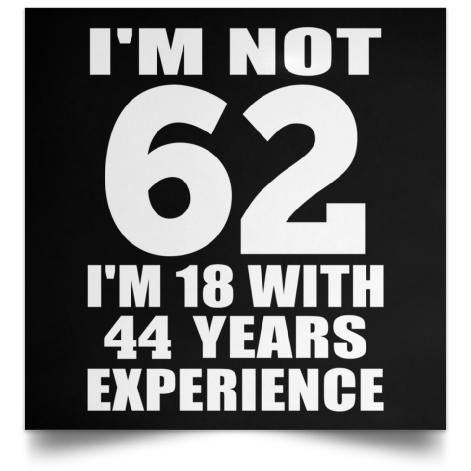 62nd Birthday I'm Not 62 I'm 18 With 44 Years Experience - Poster Square