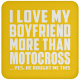 I Love My Boyfriend More Than Motocross - Drink Coaster