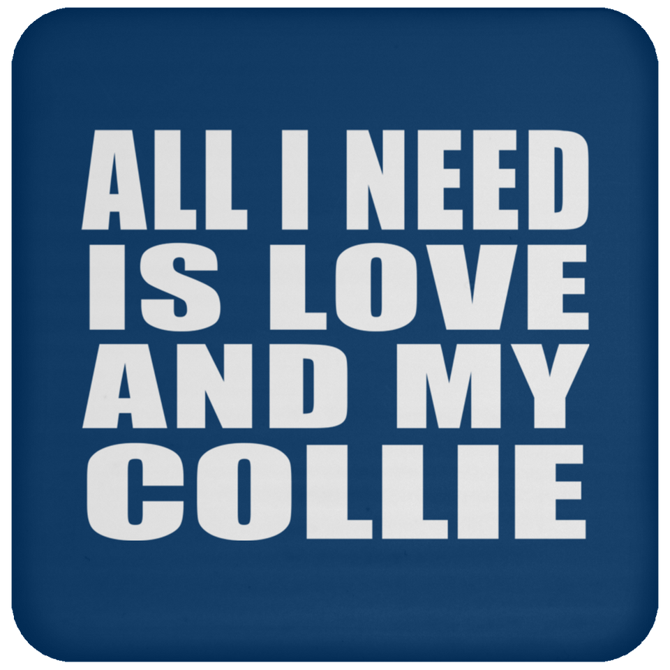 All I Need Is Love And My Collie - Drink Coaster