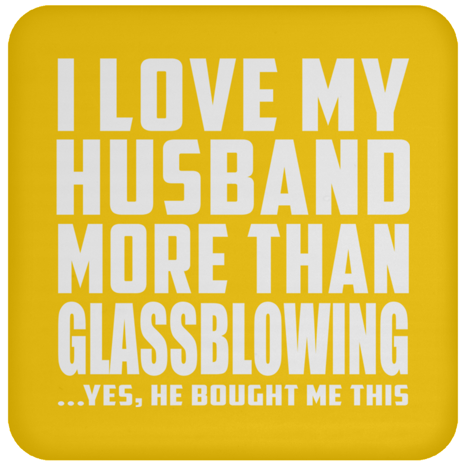 I Love My Husband More Than Glassblowing - Drink Coaster