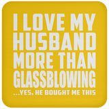 I Love My Husband More Than Glassblowing - Drink Coaster