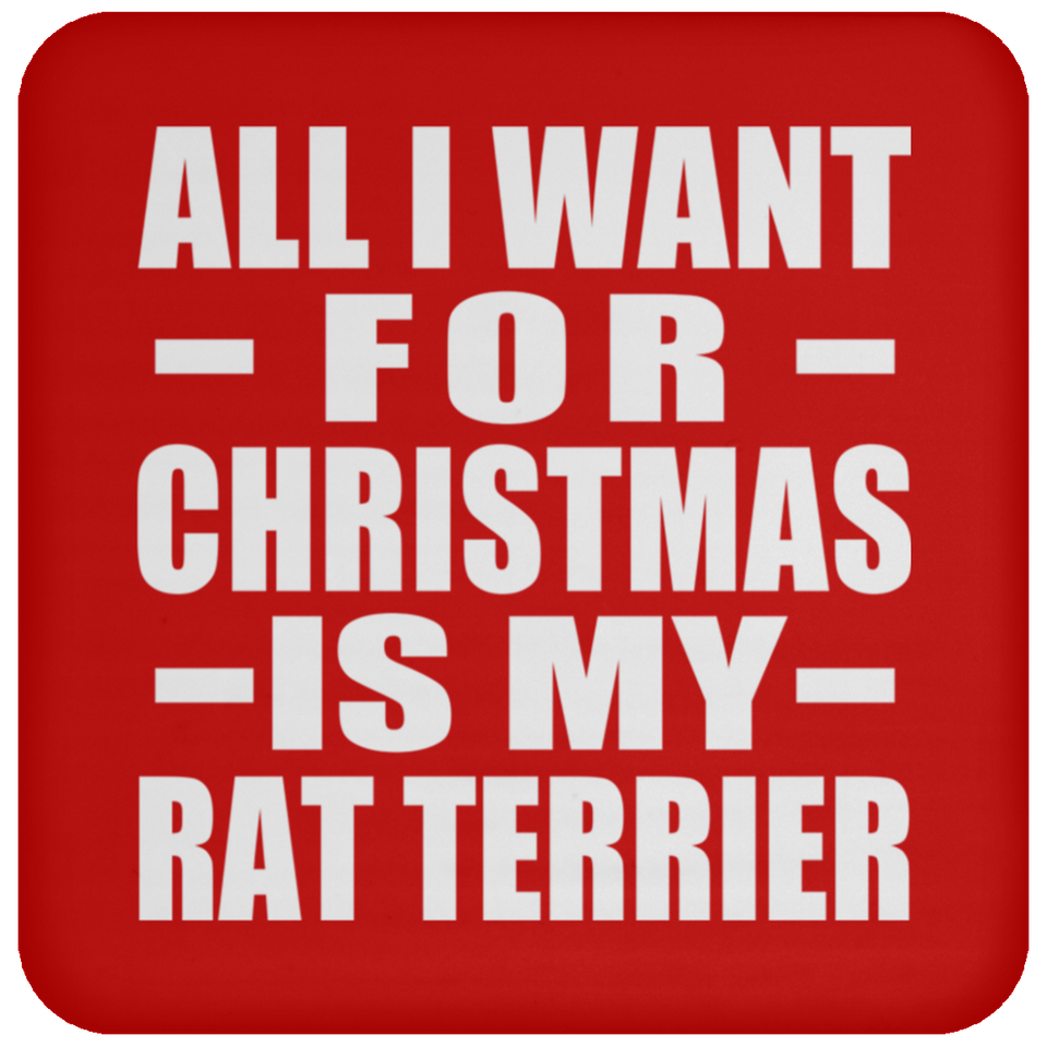 All I Want For Christmas Is My Rat Terrier - Coaster