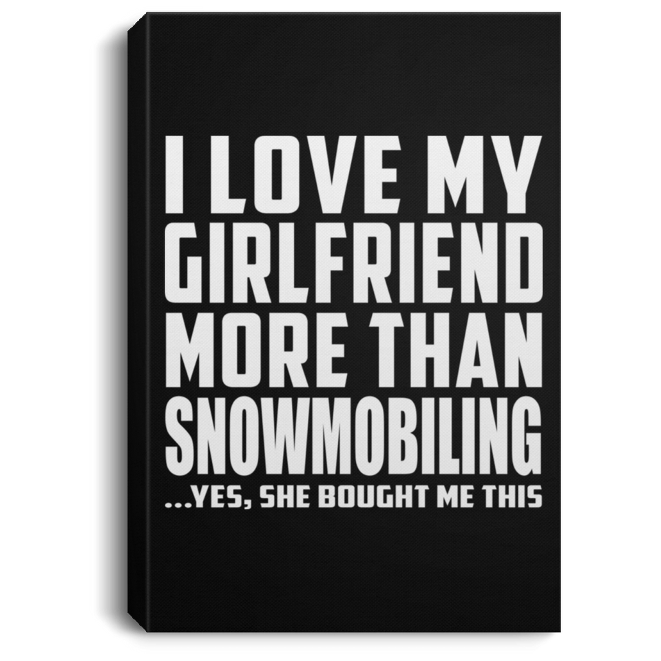 I Love My Girlfriend More Than Snowmobiling - Canvas Portrait