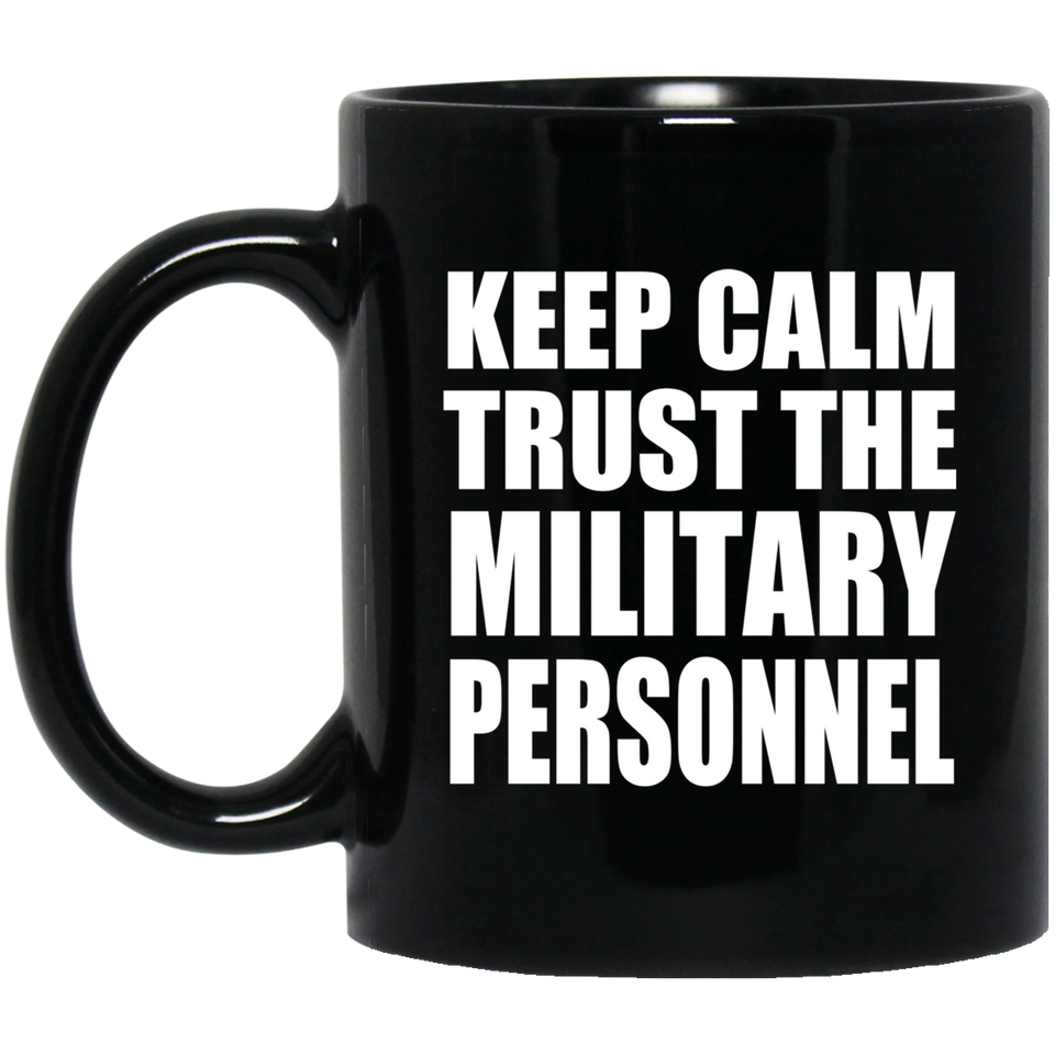 Keep Calm and Trust The Military Personnel - 11oz Coffee Mug Black