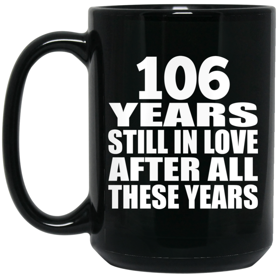 106th Anniversary 106 Years Still In Love After These Years - 15oz Coffee Mug Black