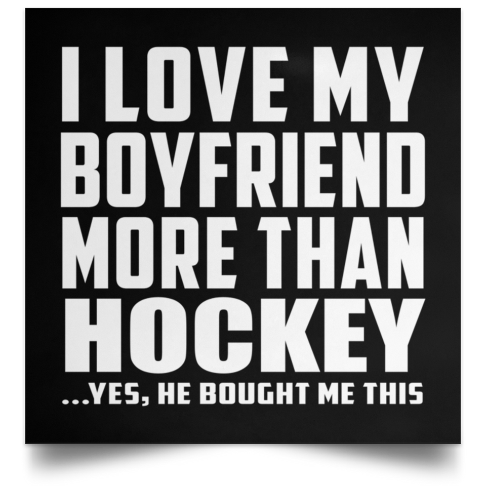 I Love My Boyfriend More Than Hockey - Poster Square