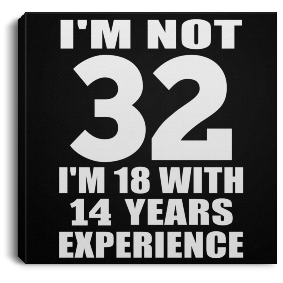 32nd Birthday I'm Not 32 I'm 18 With 14 Years Experience - Canvas Square