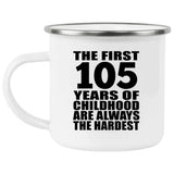 105th Birthday First 105 Years of Childhood Are The Hardest - 12oz Camping Mug