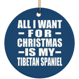 All I Want For Christmas Is My Tibetan Spaniel - Circle Ornament