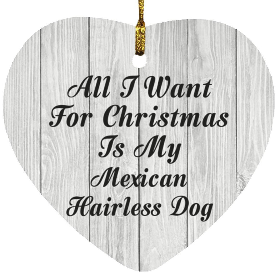All I Want For Christmas Is My Mexican Hairless Dog - Heart Ornament F