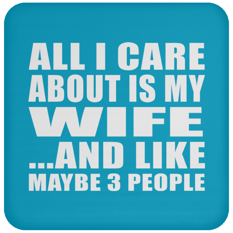 All I Care About Is My Wife - Drink Coaster