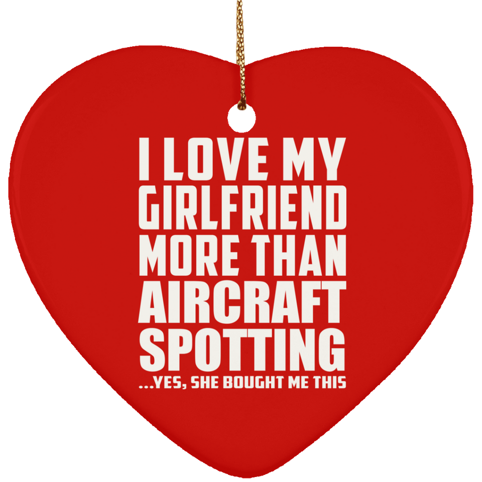 I Love My Girlfriend More Than Aircraft Spotting - Heart Ornament