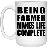 Being Farmer Makes Life Complete - 15oz Coffee Mug