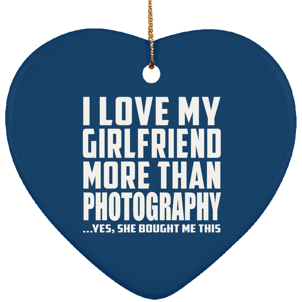 I Love My Girlfriend More Than Photography - Heart Ornament