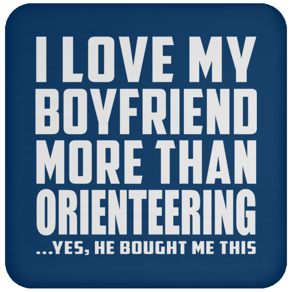 I Love My Boyfriend More Than Orienteering - Drink Coaster