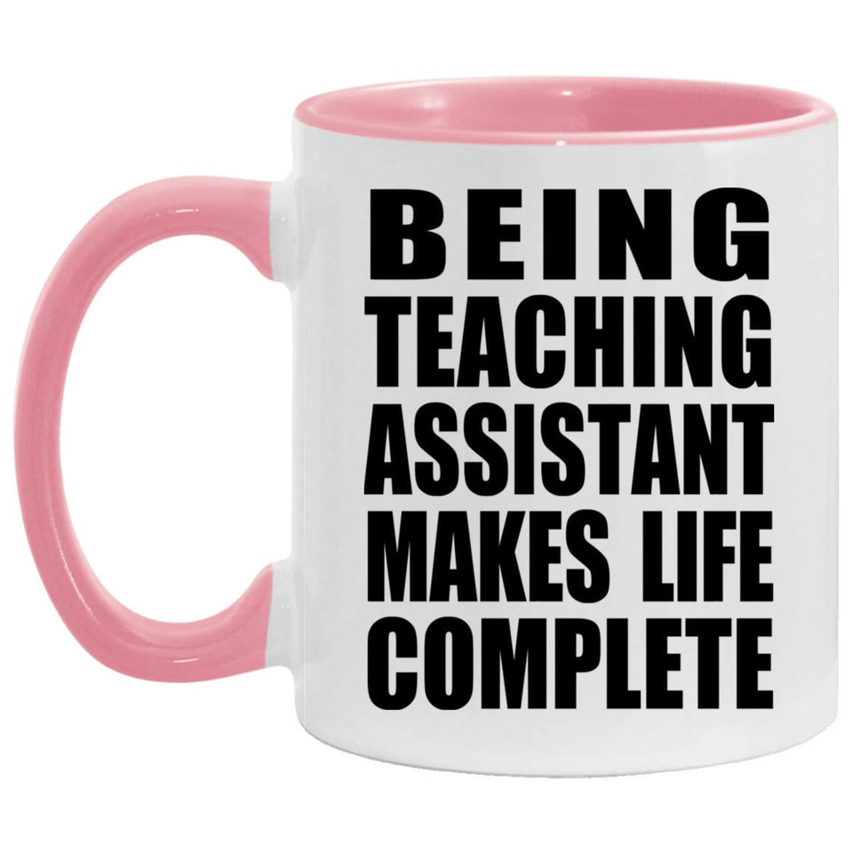 Being Teaching Assistant Makes Life Complete - 11oz Accent Mug Pink