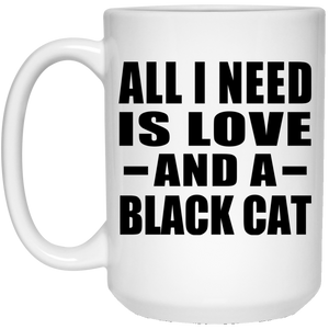 All I Need Is Love And A Black Cat - 15 Oz Coffee Mug