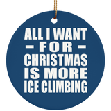 All I Want For Christmas Is More Ice Climbing - Circle Ornament